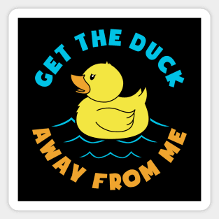 GET THE DUCK AWAY FROM ME Sticker